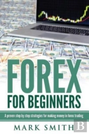 Forex: Beginners Guide - Proven Steps An