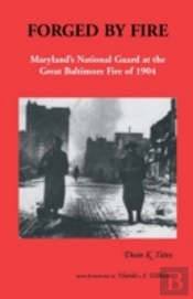 Forged By Fire, Maryland'S National Guard At The Great Baltimore Fire Of 1904