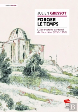Bertrand.pt - Forger Le Temps : L'Observatoire Cantonal De Neuchâtel (1858-1960)