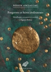 Forgerons Et Héros Civilisateurs : Métallurgie, Croyances Et Sociétés À L'Âge Du Bronze