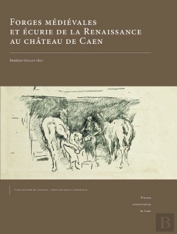 Bertrand.pt - Forges Médiévales Et Écuries De La Renaissance Au Château De Caen
