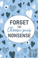 Forget This Chronic Pain Nonsense