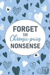 Forget This Chronic Pain Nonsense