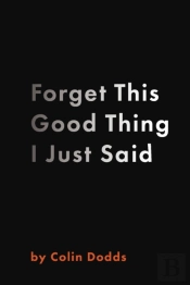 Forget This Good Thing I Just Said