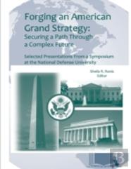 Forging An American Grand Strategy: Securing A Path Through A Complex Future (Enlarged Edition)