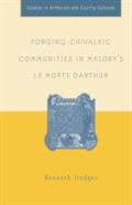 Forging Chivalric Communities In Maloryâ€™S Le Morte Darthur