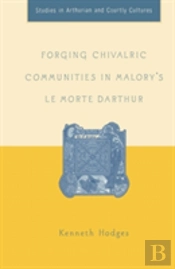 Forging Chivalric Communities In Maloryâ€™S Le Morte Darthur