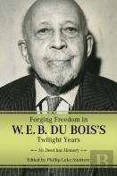 Forging Freedom In W. E. B. Du Bois'S Twilight Years
