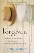 Forgiven Â€“ The Amish School Shooting, A Mother`S Love, And A Story Of Remarkable Grace