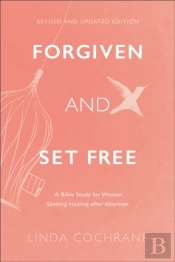 Forgiven And Set Free Â€“ A Bible Study For Women Seeking Healing After Abortion