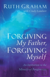 Forgiving My Father, Forgiving Myself Â€“ An Invitation To The Miracle Of Forgiveness