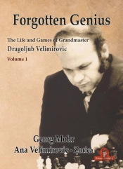 Forgotten Genius - The Life And Games Of Grandmaster Dragoljub Velimirovic