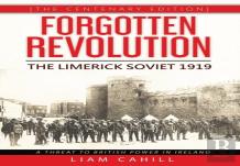 Forgotten Revolution (The Centenary Edition) The Limerick Soviet 1919