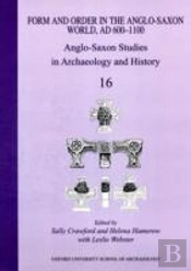 Form And Order In The Anglo-Saxon World, Ad 400-1100 Anglo-Saxon Studies In Archaeology And History