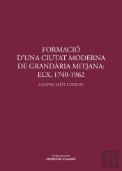 Formació D'Una Ciutat Moderna De Grandària Mitjana: Elx, 1740-1962