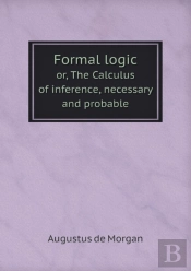 Formal Logic Or, The Calculus Of Inference, Necessary And Probable