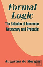 Formal Logic: The Calculus Of Inference, Necessary And Probable