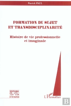 Bertrand.pt - Formation Du Sujet Et Transdisciplinarite ; Histoire De Vie Professionnelle Et Imaginale