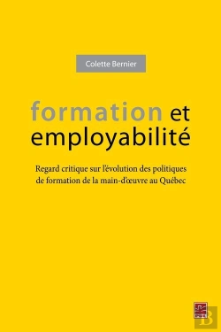 Bertrand.pt - Formation Et Employabilité : Regard Critique Sur L'Évolution Des Politiques De Formation De La Main-D'Oeuvre Au Québec