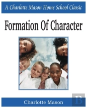 Formation Of Character: Charlotte Mason Homeschooling Series, Vol. 5