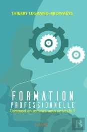 Formation Professionnelle : Comment En Sommes-Nous Arrivés Là ? : Comment En Sommes-Nous Arrivés Là ?