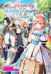 Formerly, The Fallen Daughter Of The Duke: Volume 1 (Light Novel)