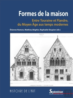 Bertrand.pt - Formes De La Maison ; Entre Touraine Et Flandre, Du Moyen Age Aux Temps Modernes
