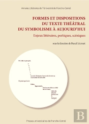 Formes Et Dispositions Du Texte Théâtral Du Symbolisme À Aujourd'Hui : Enjeux Littéraires, Poétiques, Scéniques