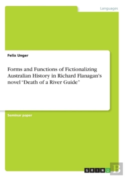 Bertrand.pt - Forms And Functions Of Fictionalizing Australian History In Richard Flanagan'S Novel Death Of A River Guide