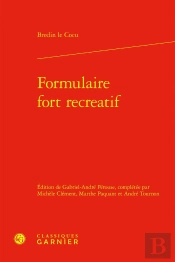 Formulaire Fort Recreatif : Formulaire Fort Recreatif De Tous Contractz, Donations, Testamens, Codicilles Et Autres Actes Qui Sont Faicts Et Passez Par Devant Notaires Et Temoings