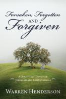 Forsaken, Forgotten, And Forgiven - A Devotional Study Of Jeremiah And Lamentations