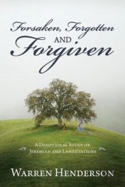 Forsaken, Forgotten, And Forgiven - A Devotional Study Of Jeremiah And Lamentations