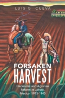 Bertrand.pt - Forsaken Harvest: Haciendas And Agrarian Reform In Jalisco, Mexico: 1915-1940