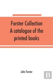 Forster Collection. A Catalogue Of The Printed Books