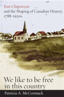 Fort Chipewyan And The Shaping Of Canadian History, 1788-1920s