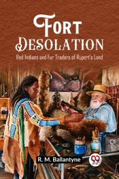 Fort Desolationred Indians And Fur Traders Of Rupert'S Land (Edition2023)