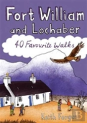 Fort William And Lochaber: 40 Favourite Walks