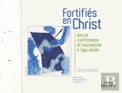 Fortifiés En Christ : Carnet De Bord ; Vers La Confirmation Et L'Eucharistie À L'Âge Adulte