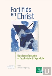 Fortifiés En Christ : Vers La Confirmation Et L'Eucharistie À L'Âge Adulte ; Livre Accompagnateur