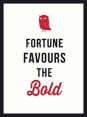 Fortune Favours The Bold