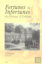 Fortunes Et Infortunes Des Princes D'Orleans (1848-1918)
