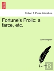 Fortune'S Frolic: A Farce, Etc.