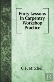 Forty Lessons In Carpentry Workshop Practice