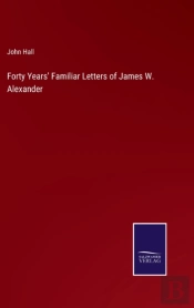 Forty Years' Familiar Letters Of James W. Alexander