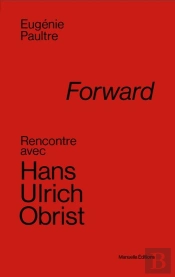 Forward ; Rencontre Avec Hans Ulrich Obrist