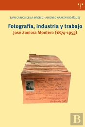 Fotografía, Industria Y Trabajo. José Zamora Montero (1874-1953)