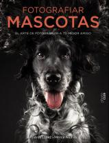 Fotografiar Mascotas. El Arte De Fotografiar A Tu Mejor Amigo