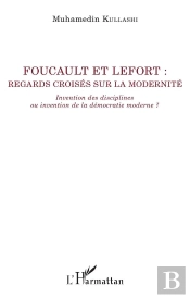 Foucault Et Lefort : Regards Croisés Sur La Modernité ; Invention Des Disciplines Ou Invention De La Démocratie Moderne ?