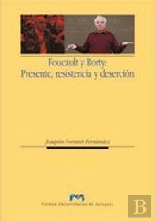 Foucault Y Rorty: Presente, Resistencia Y Deserción