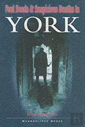 Foul Deeds And Suspicious Deaths In York